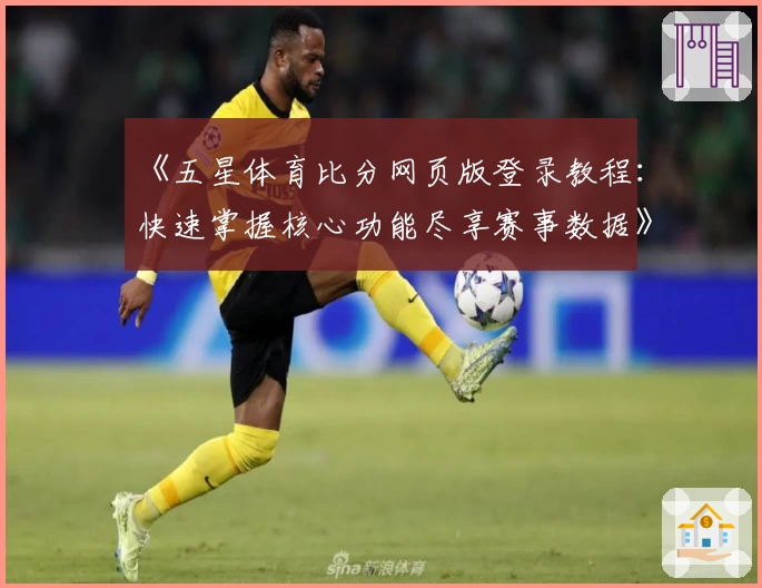 《五星体育比分网页版登录教程:快速掌握核心功能尽享赛事数据》